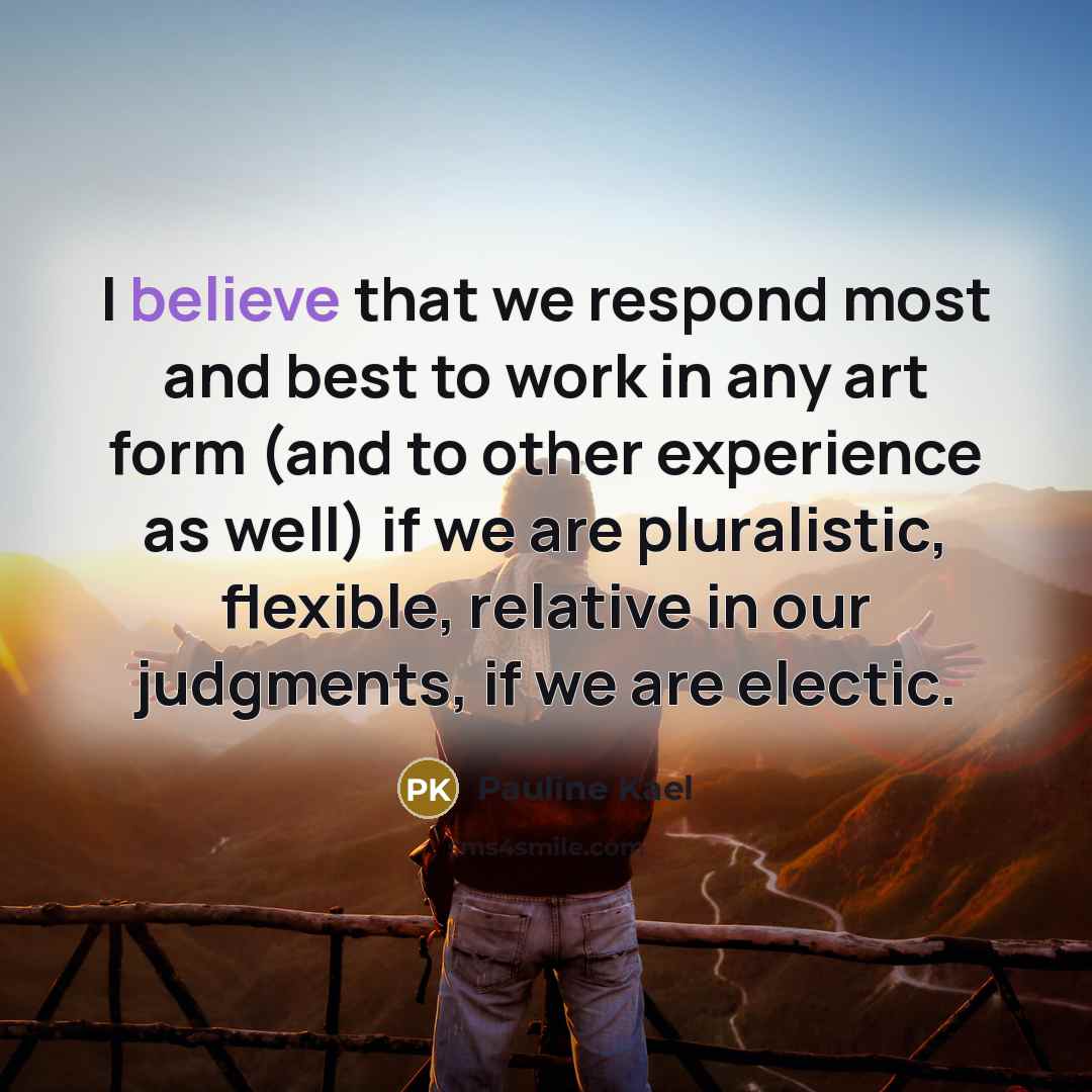 “I believe that we respond most and best to work…” quote by Pauline Kael