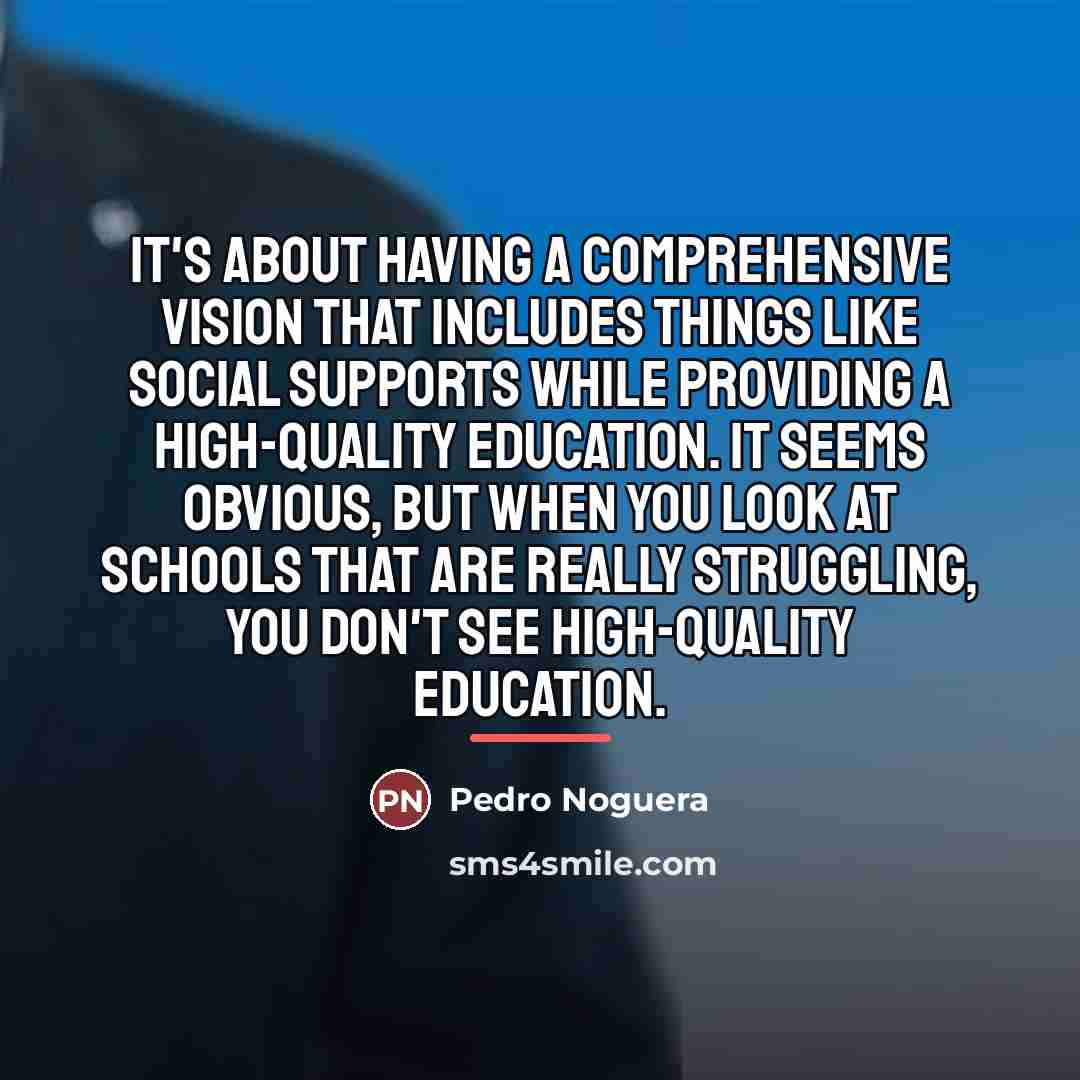 “It's about having a comprehensive vision that includes things like…” quote by Pedro Noguera