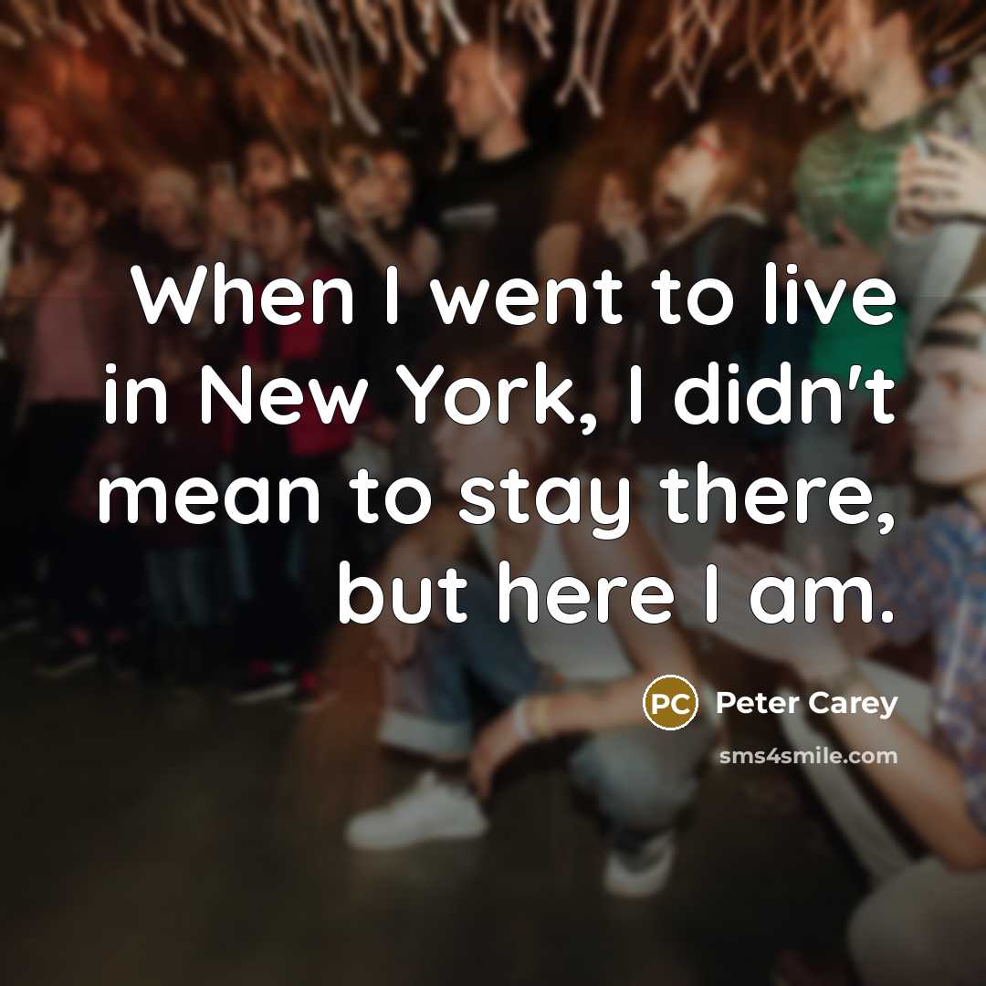 “When I went to live in New York, I didn't…” quote by Peter Carey