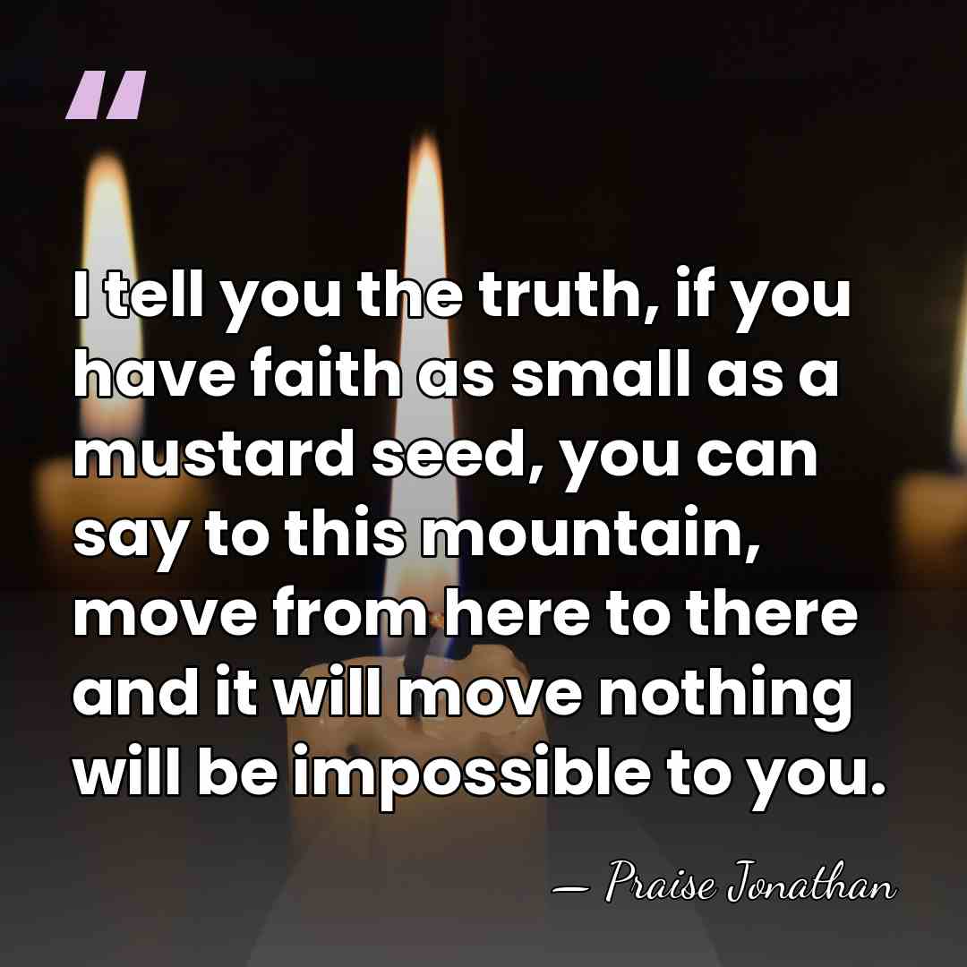 I tell you the truth, if you have faith as small as&hellip; - Praise Jonathan