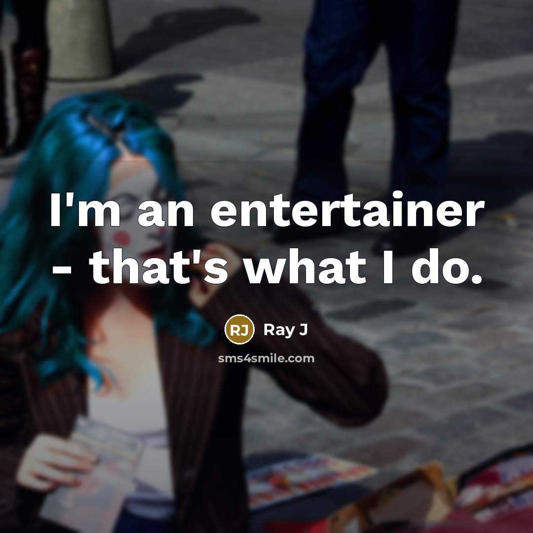 “I'm an entertainer - that's what I do.…” quote by Ray J