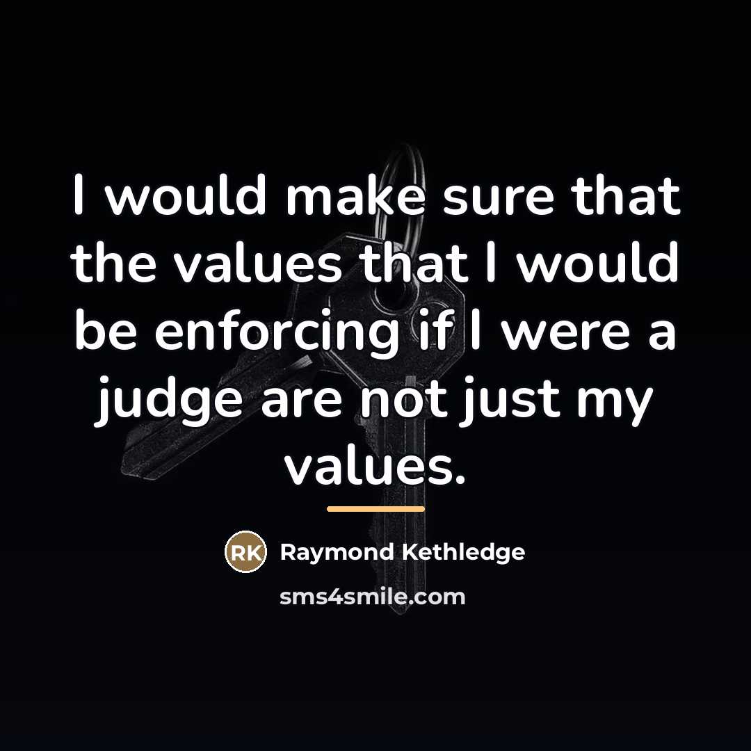 “I would make sure that the values that I would…” quote by Raymond Kethledge