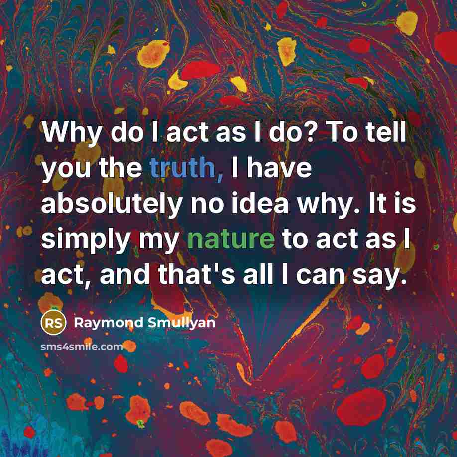 “Why do I act as I do? To tell you…” quote by Raymond Smullyan