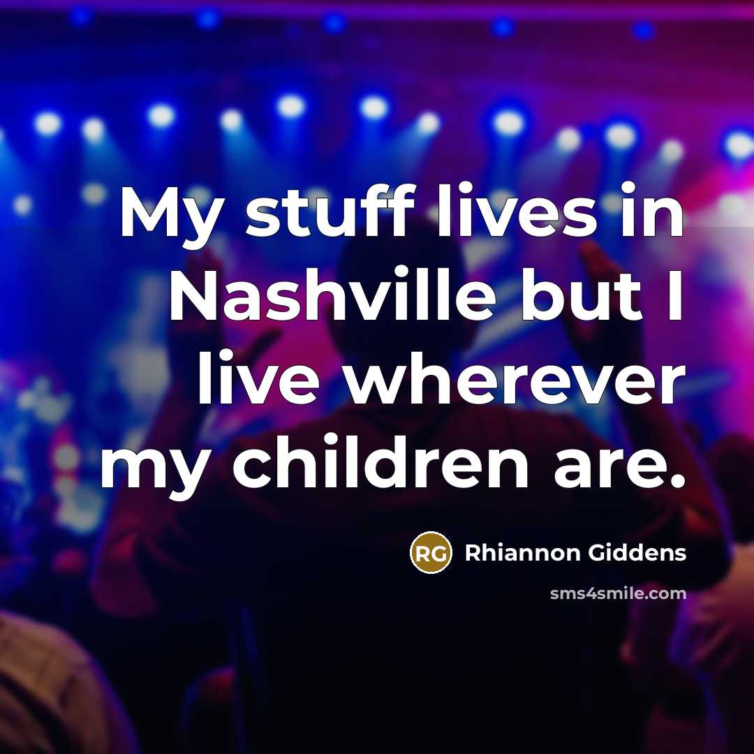 “My stuff lives in Nashville but I live wherever my…” quote by Rhiannon Giddens