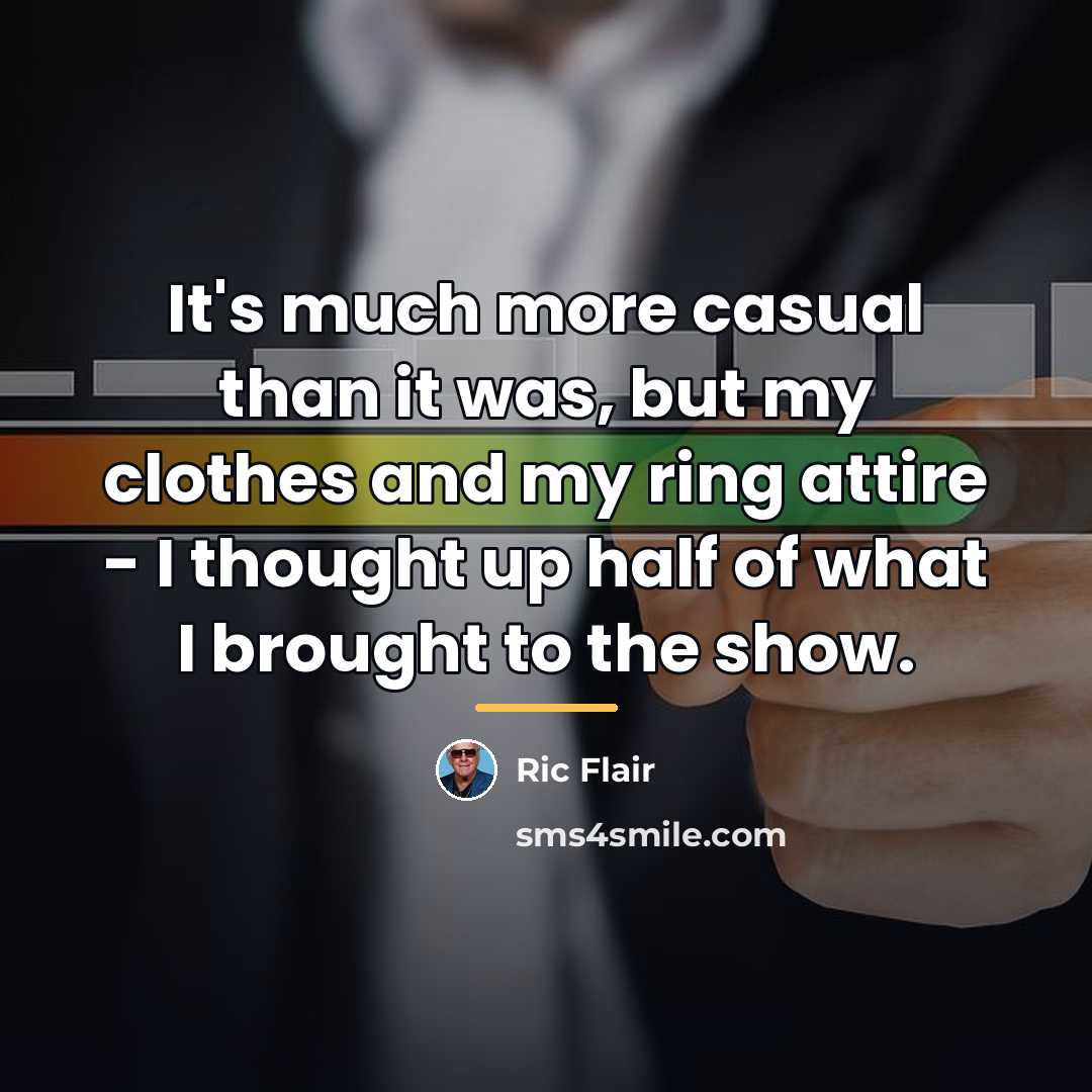 “It's much more casual than it was, but my clothes…” quote by Ric Flair