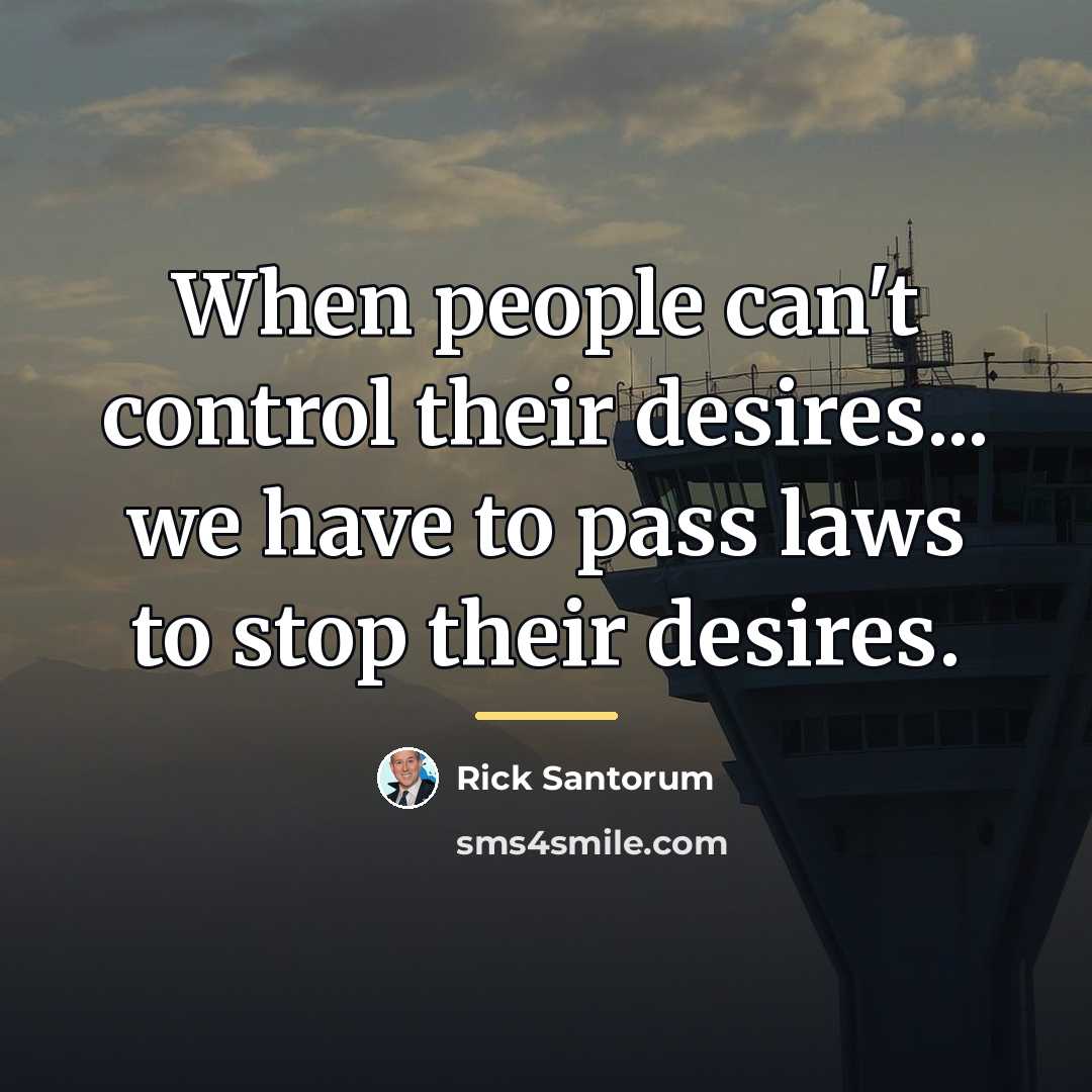 “When people can't control their desires... we have to pass…” quote by Rick Santorum