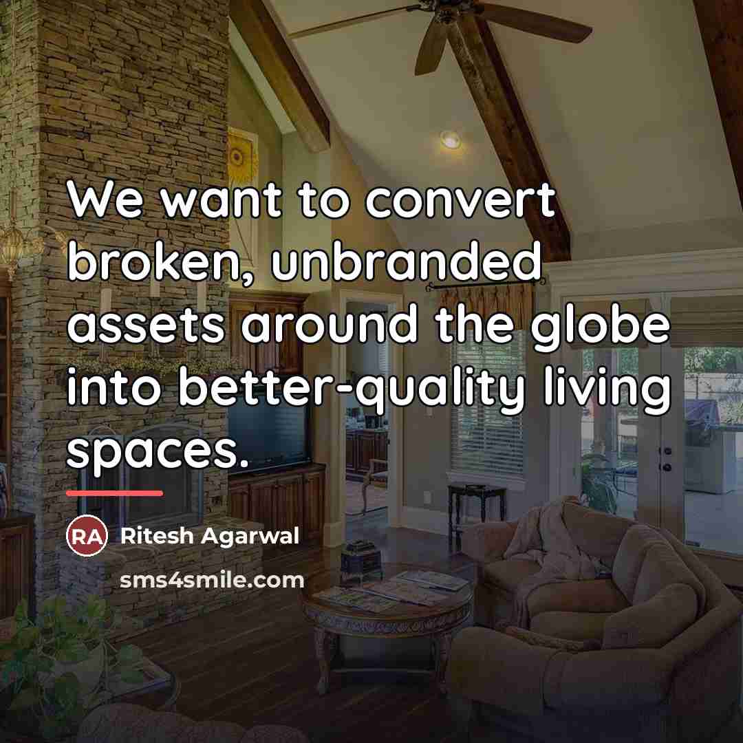 “We want to convert broken, unbranded assets around the globe…” quote by Ritesh Agarwal