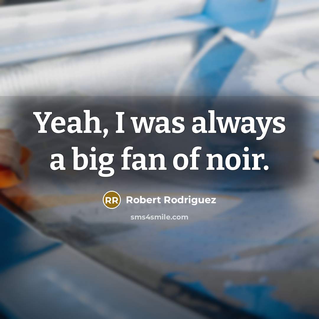 “Yeah, I was always a big fan of noir.…” quote by Robert Rodriguez