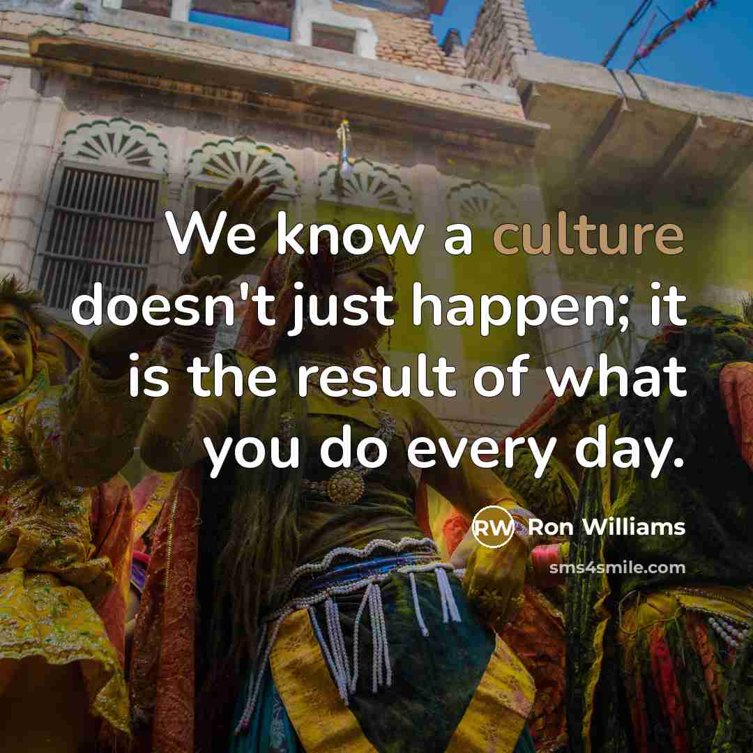 “We know a culture doesn't just happen; it is the…” quote by Ron Williams