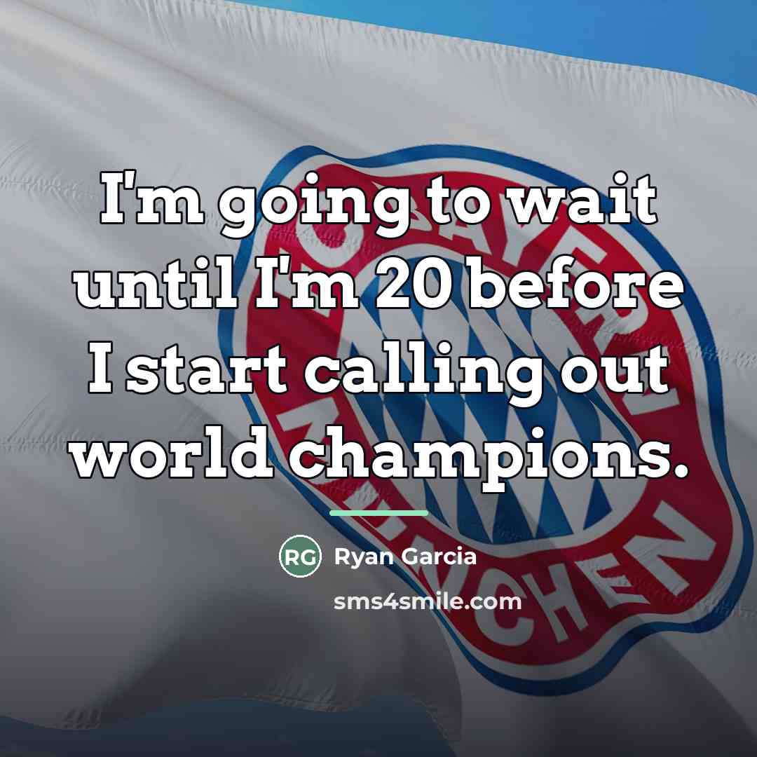 “I'm going to wait until I'm 20 before I start…” quote by Ryan Garcia