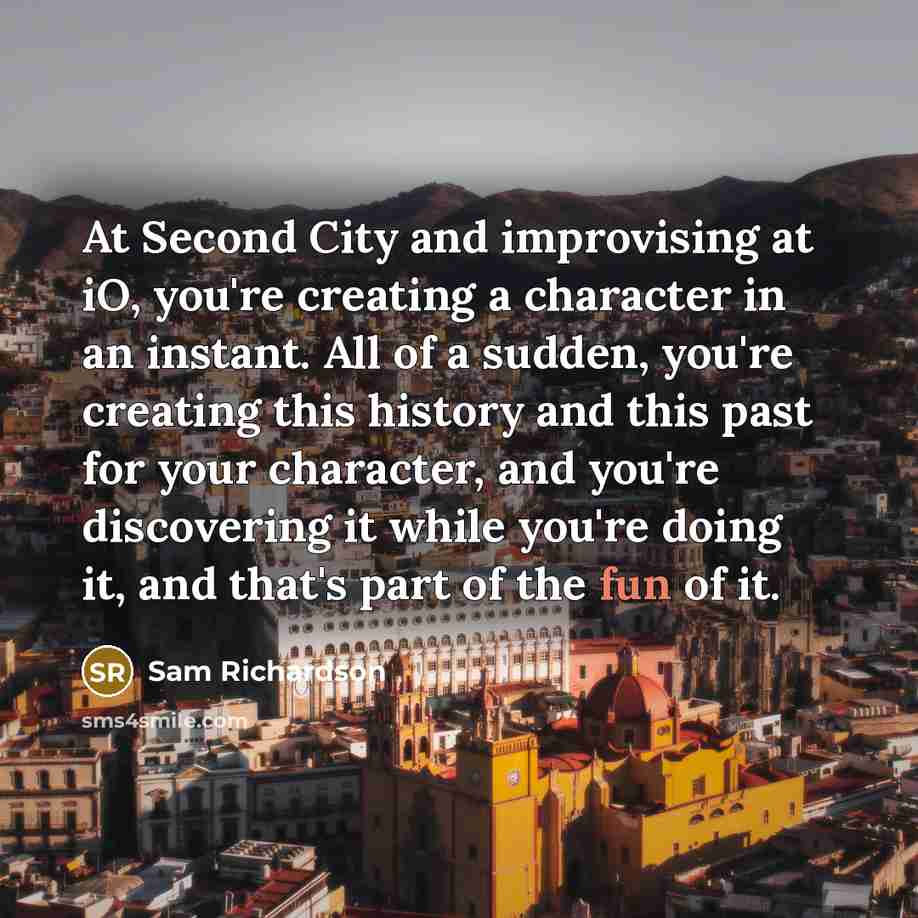 “At Second City and improvising at iO, you're creating a…” quote by Sam Richardson