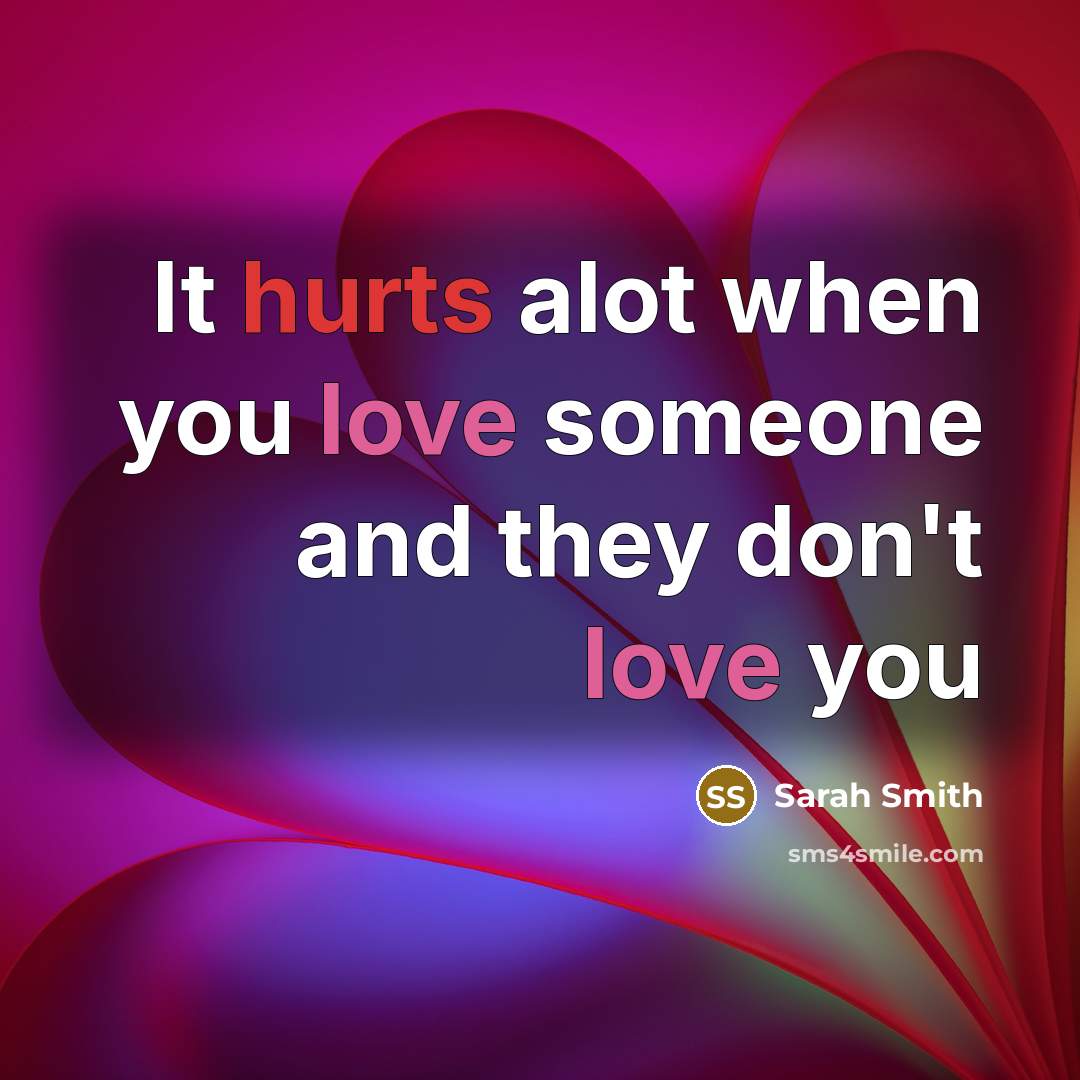 “It hurts alot when you love someone and they don't love you” quote by Sarah Smith