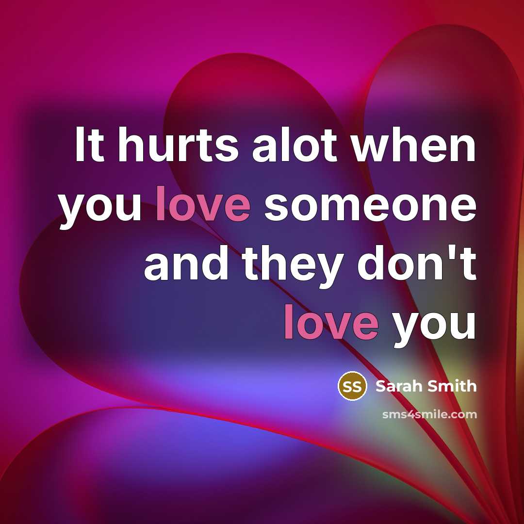 “It hurts alot when you love someone and they don't…” quote by Sarah Smith