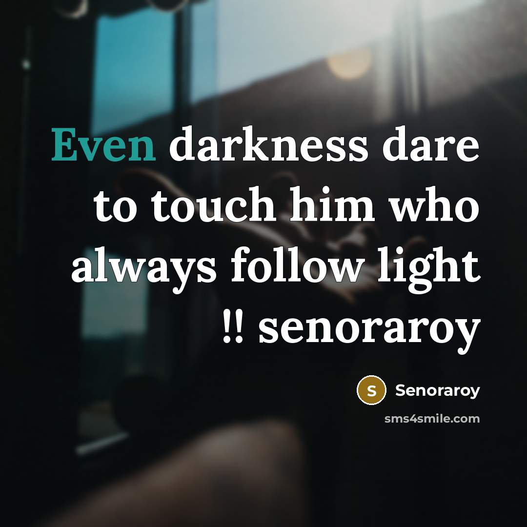 “Even darkness dare to touch him who always follow light…” quote by Senoraroy