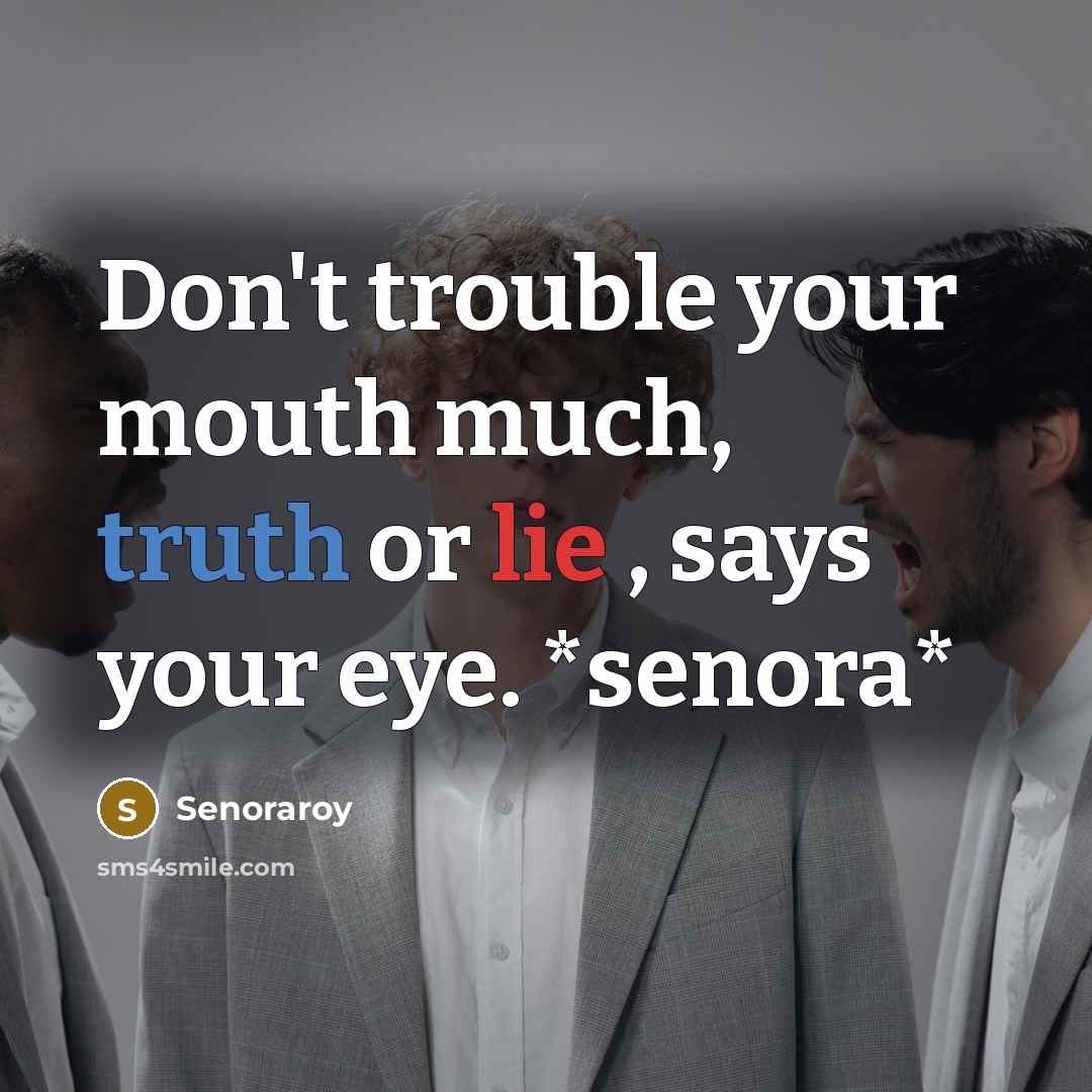 “Don't trouble your mouth much, truth or lie , says…” quote by Senoraroy