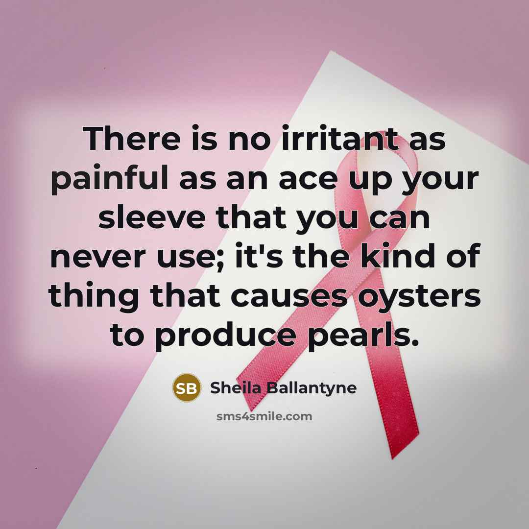 “There is no irritant as painful as an ace up…” quote by Sheila Ballantyne