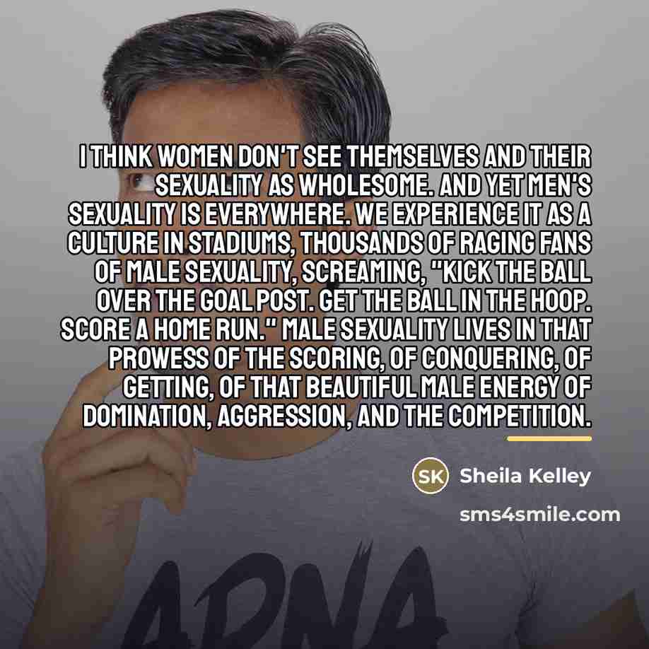 “I think women don't see themselves and their sexuality as…” quote by Sheila Kelley
