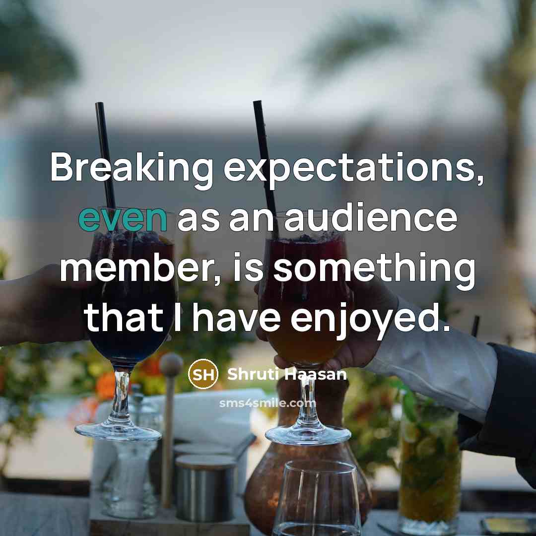 “Breaking expectations, even as an audience member, is something that…” quote by Shruti Haasan