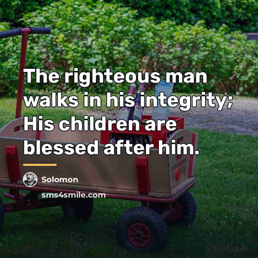 “The righteous man walks in his integrity; His children are…” quote by Solomon