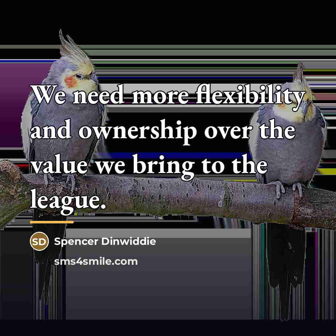 “We need more flexibility and ownership over the value we…” quote by Spencer Dinwiddie