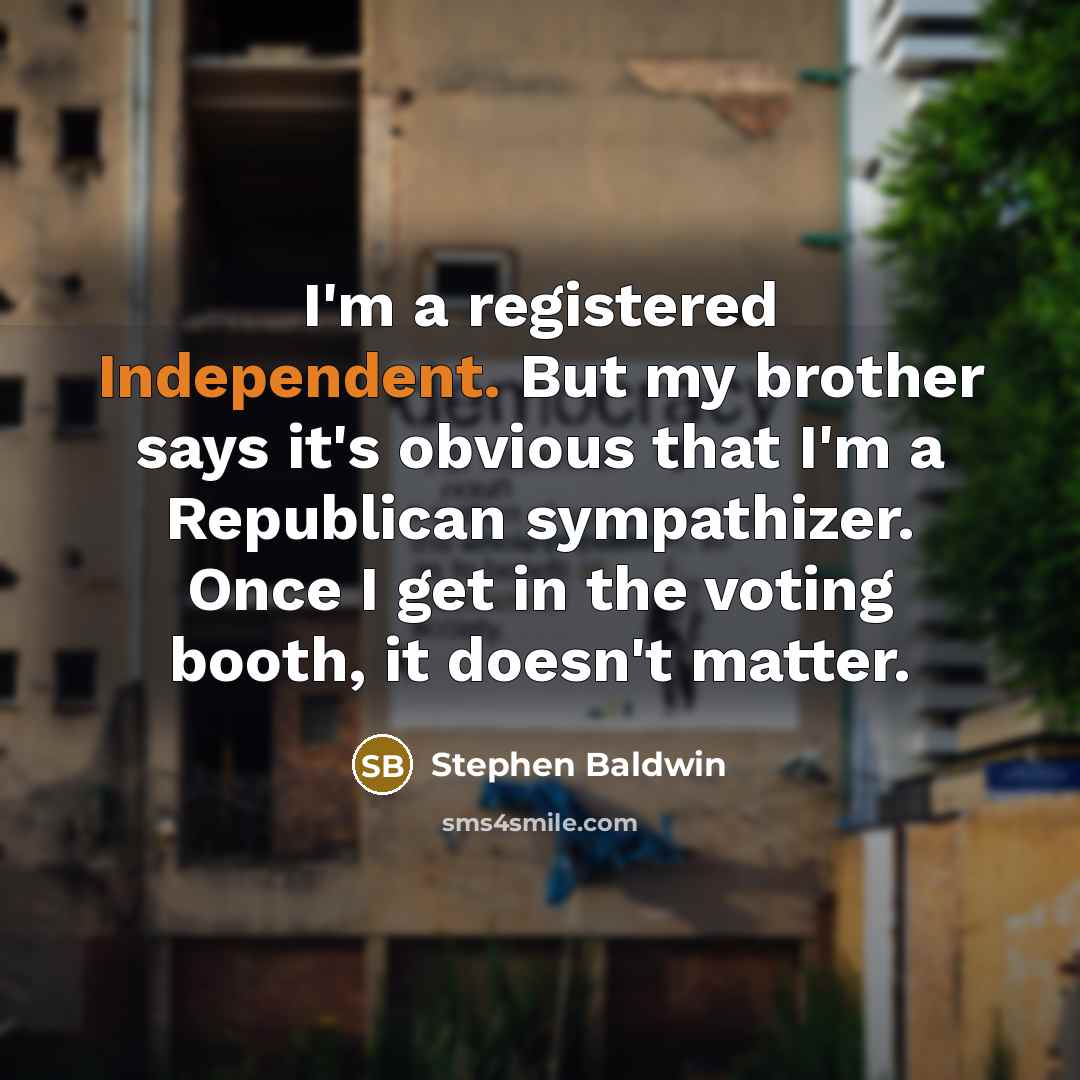 “I'm a registered Independent. But my brother says it's obvious…” quote by Stephen Baldwin