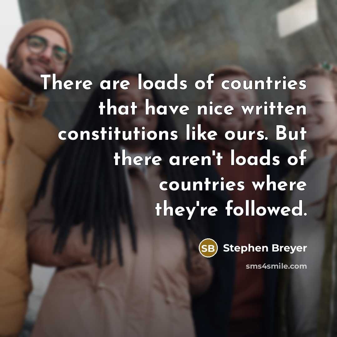 “There are loads of countries that have nice written constitutions…” quote by Stephen Breyer
