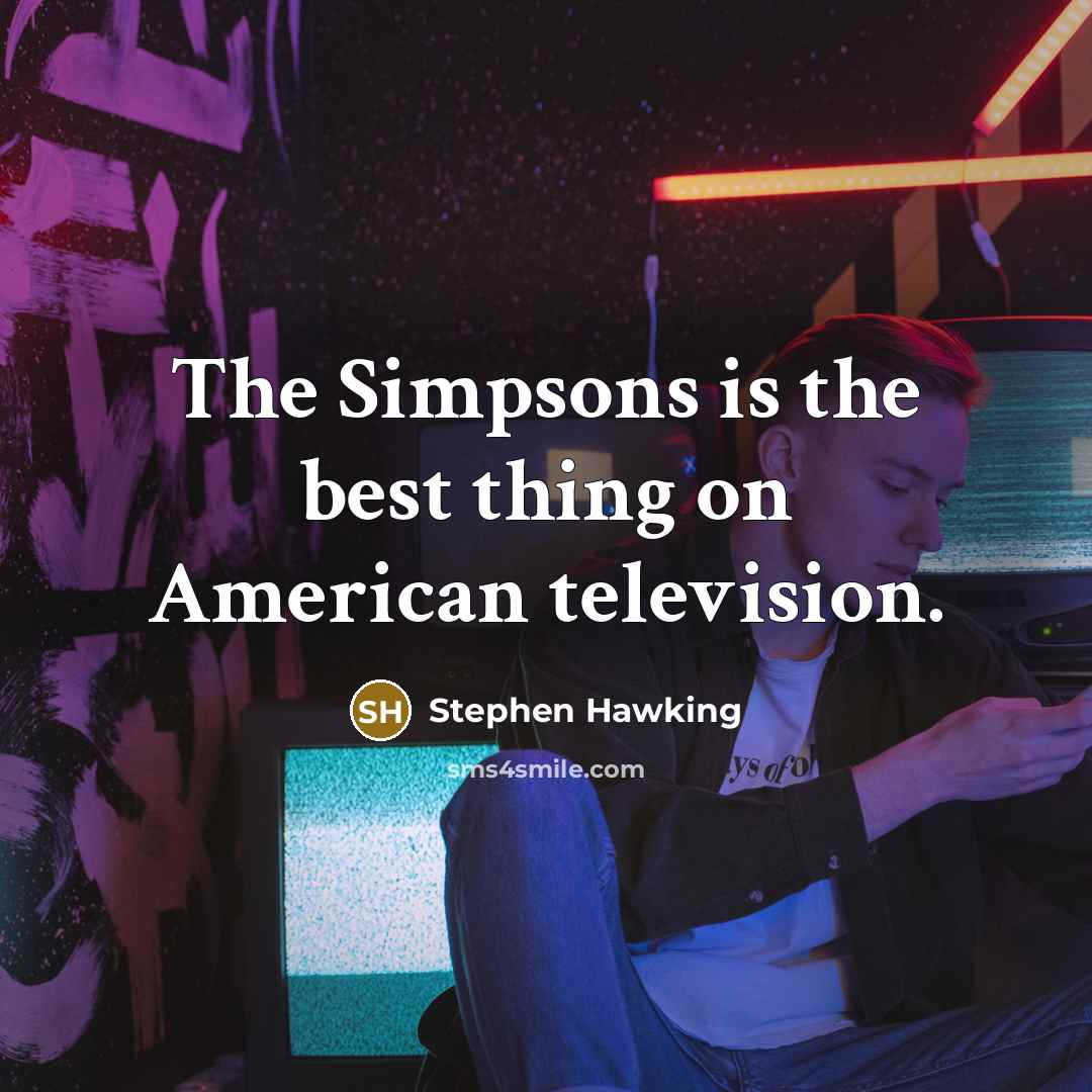 “The Simpsons is the best thing on American television.…” quote by Stephen Hawking