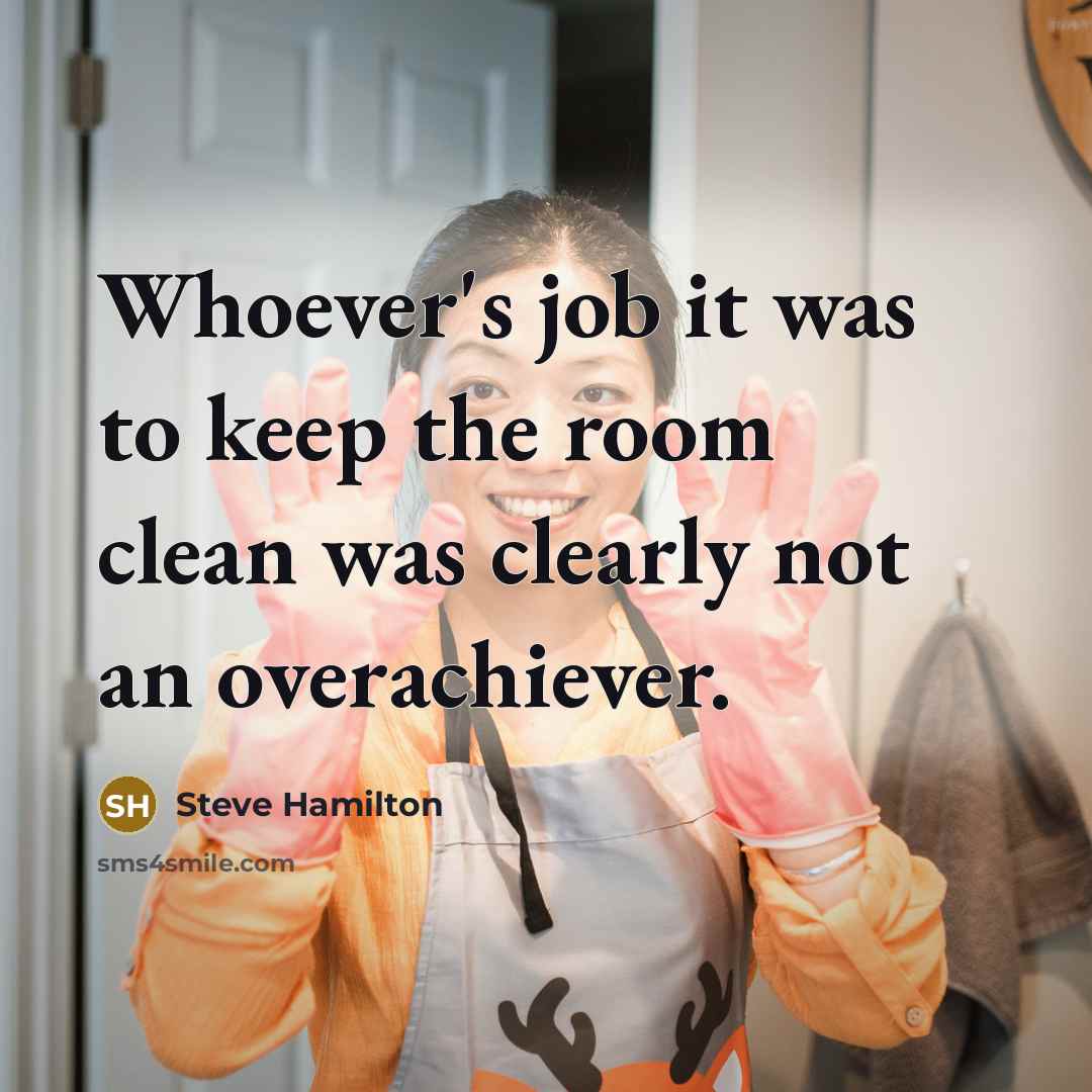 “Whoever's job it was to keep the room clean was…” quote by Steve Hamilton