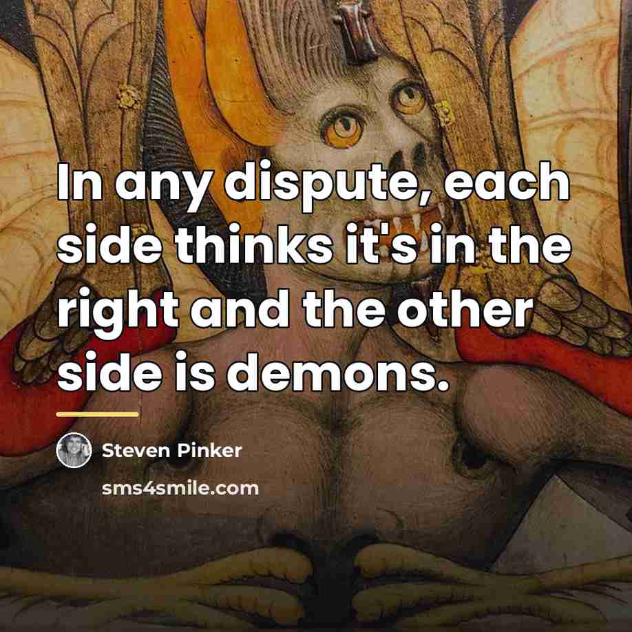 “In any dispute, each side thinks it's in the right…” quote by Steven Pinker