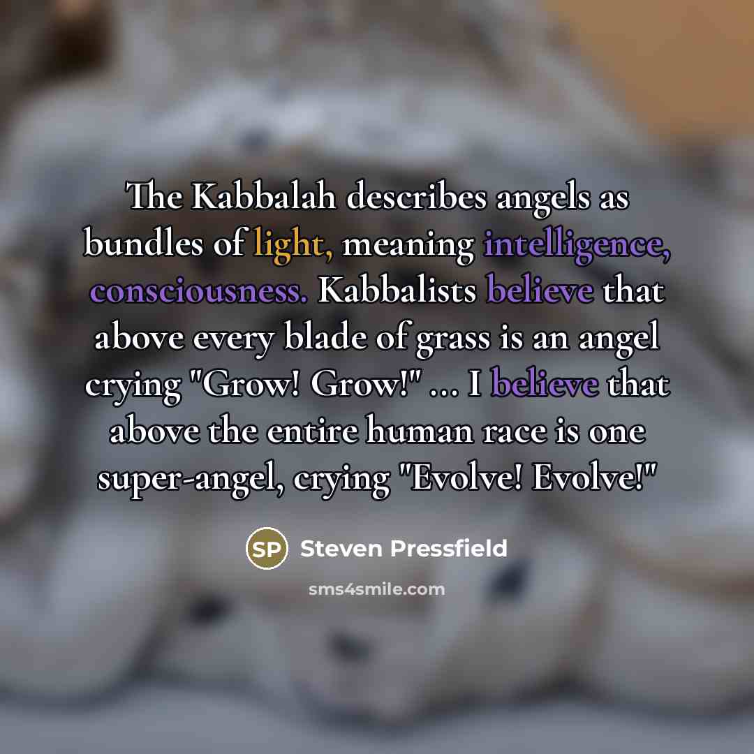 “The Kabbalah describes angels as bundles of light, meaning intelligence,…” quote by Steven Pressfield