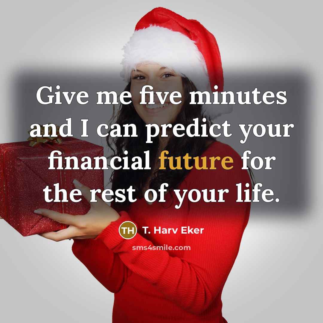 “Give me five minutes and I can predict your financial…” quote by T. Harv Eker