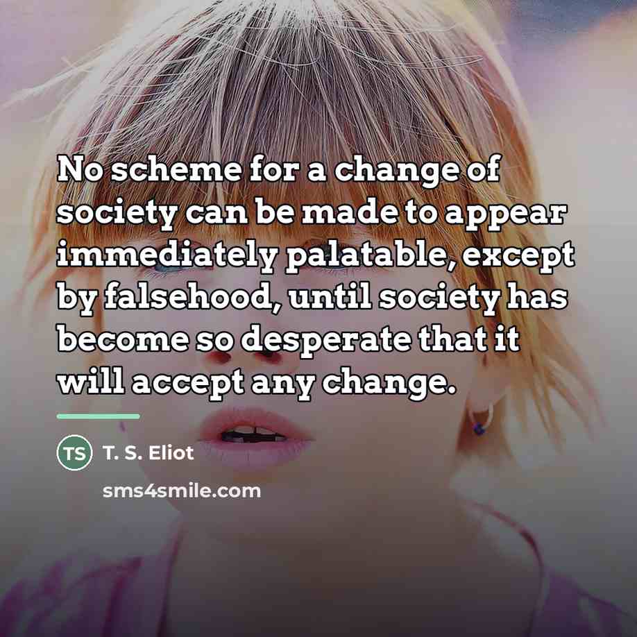 “No scheme for a change of society can be made…” quote by T. S. Eliot