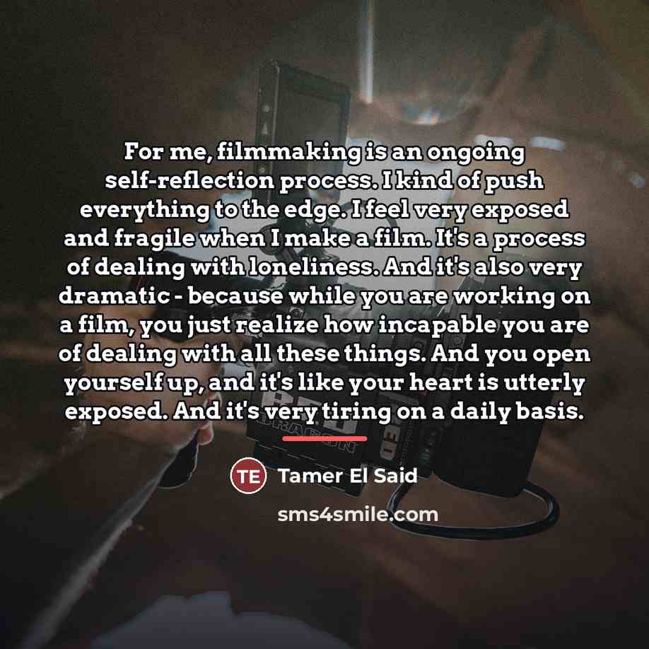 “For me, filmmaking is an ongoing self-reflection process. I kind…” quote by Tamer El Said