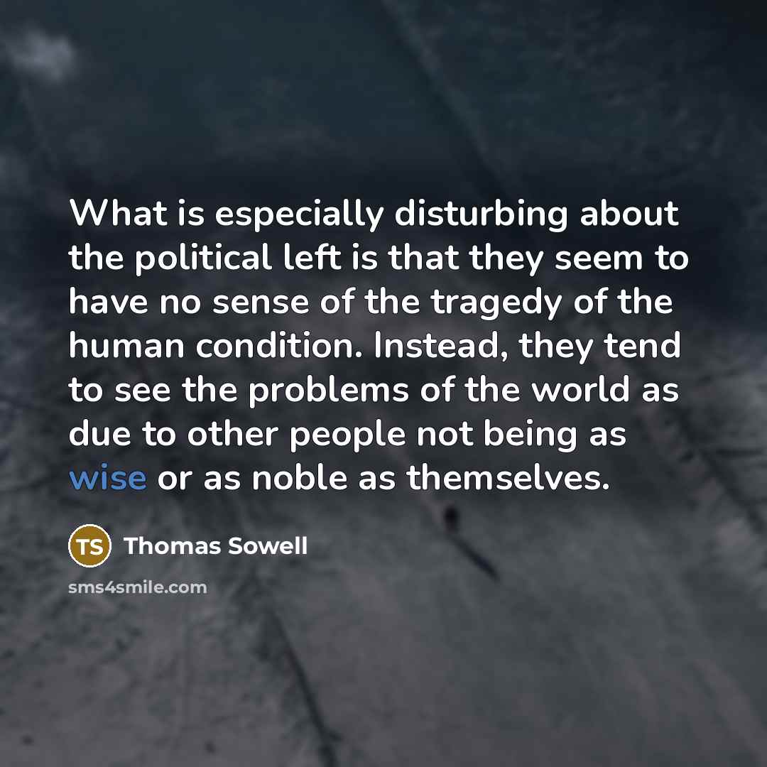 “What is especially disturbing about the political left is that…” quote by Thomas Sowell