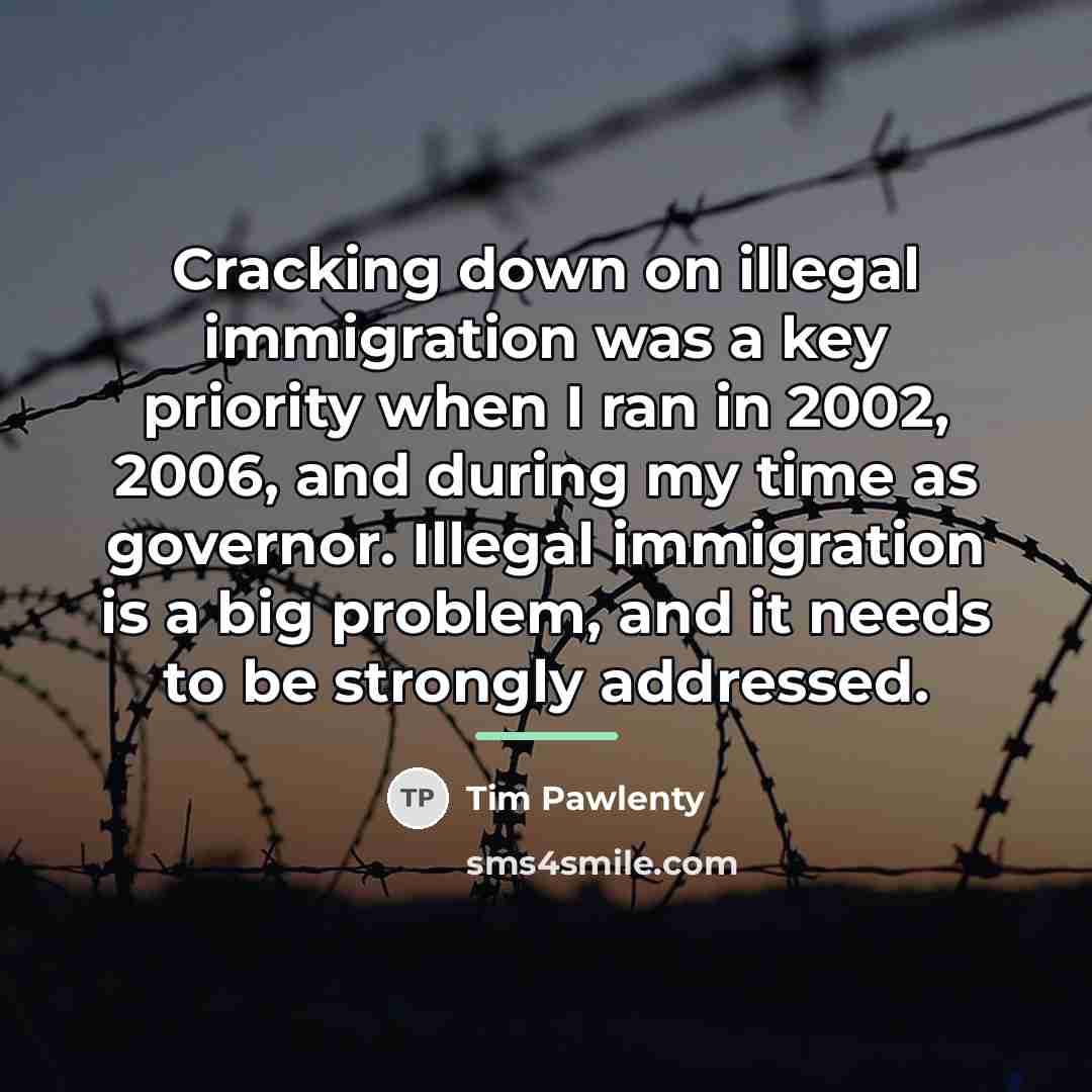 “Cracking down on illegal immigration was a key priority when…” quote by Tim Pawlenty