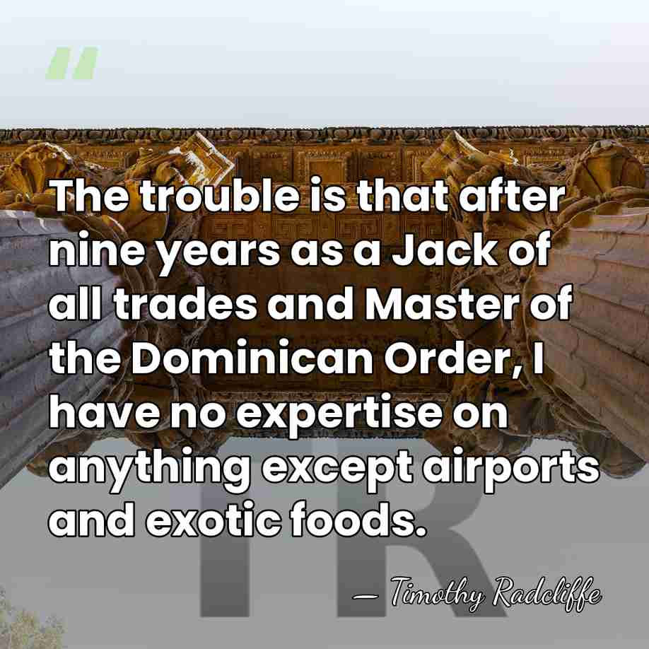 The trouble is that after nine years as a Jack of all&hellip; - Timothy Radcliffe