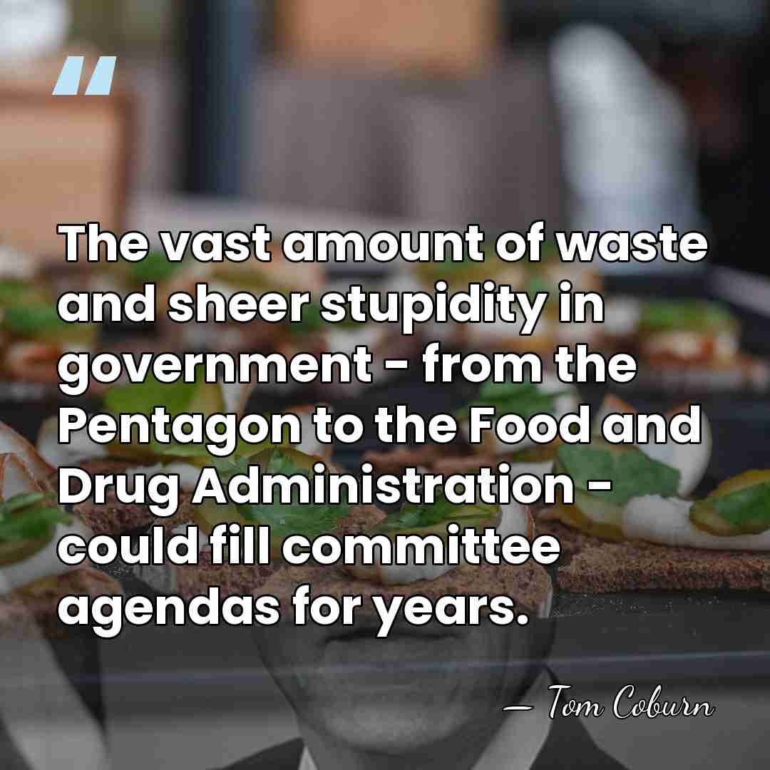 The vast amount of waste and sheer stupidity in government - from&hellip; - Tom Coburn