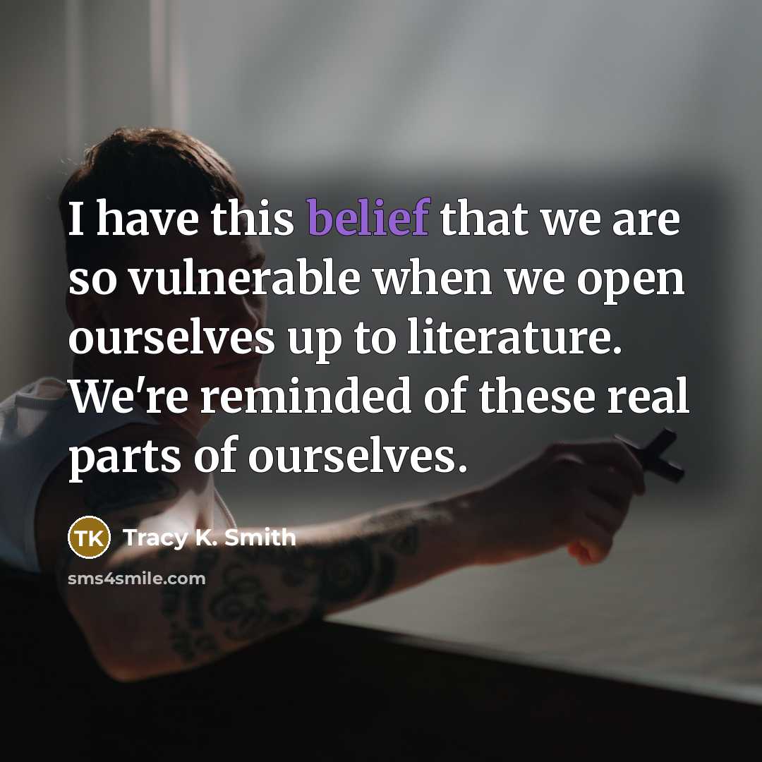 “I have this belief that we are so vulnerable when…” quote by Tracy K. Smith