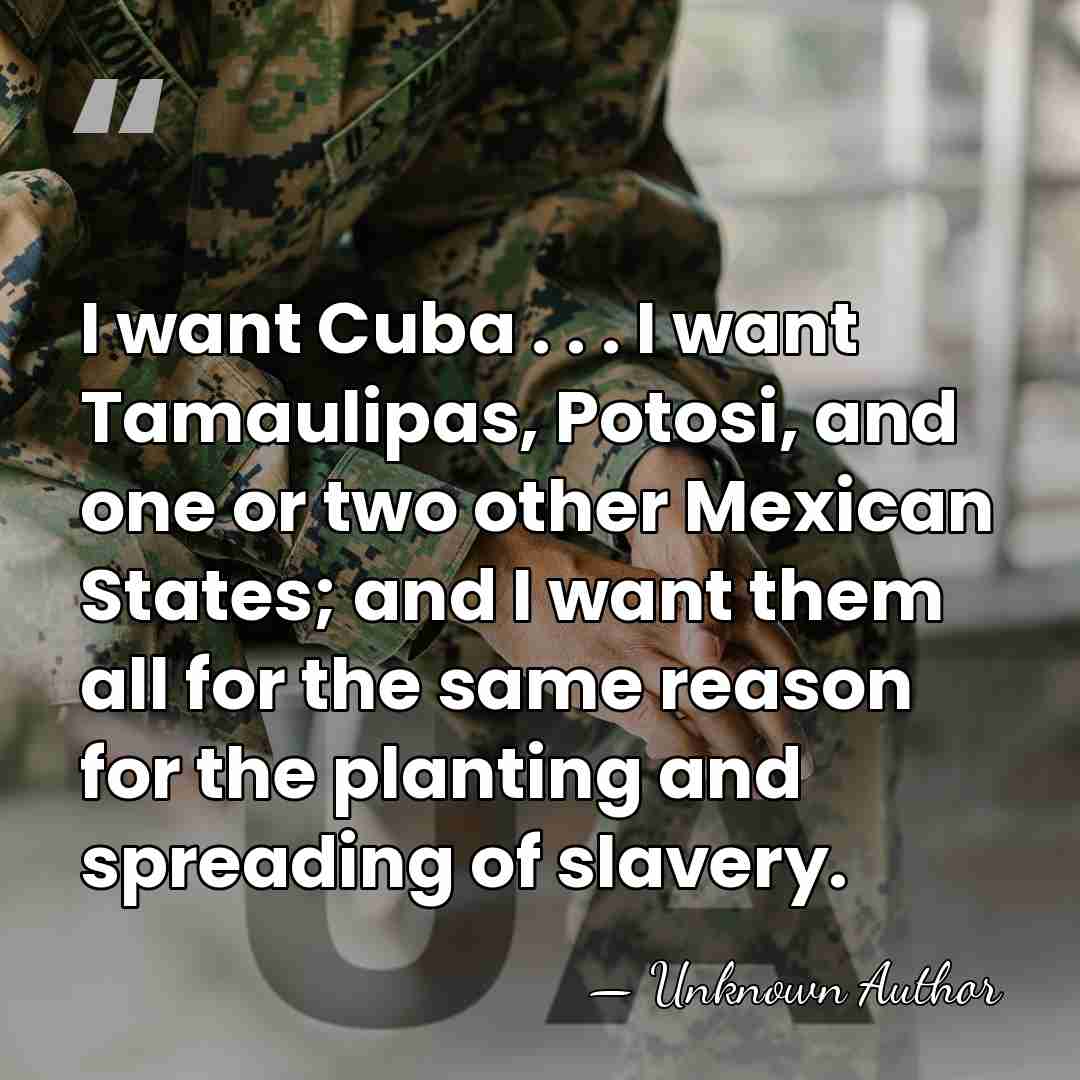 I want Cuba . . . I want Tamaulipas, Potosi, and one&hellip; - Unknown Author