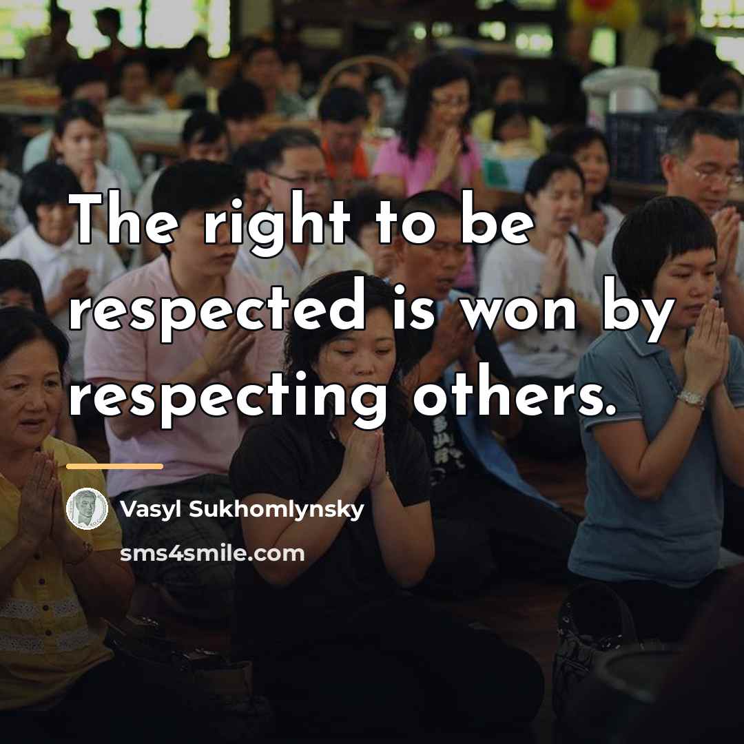 “The right to be respected is won by respecting others.…” quote by Vasyl Sukhomlynsky