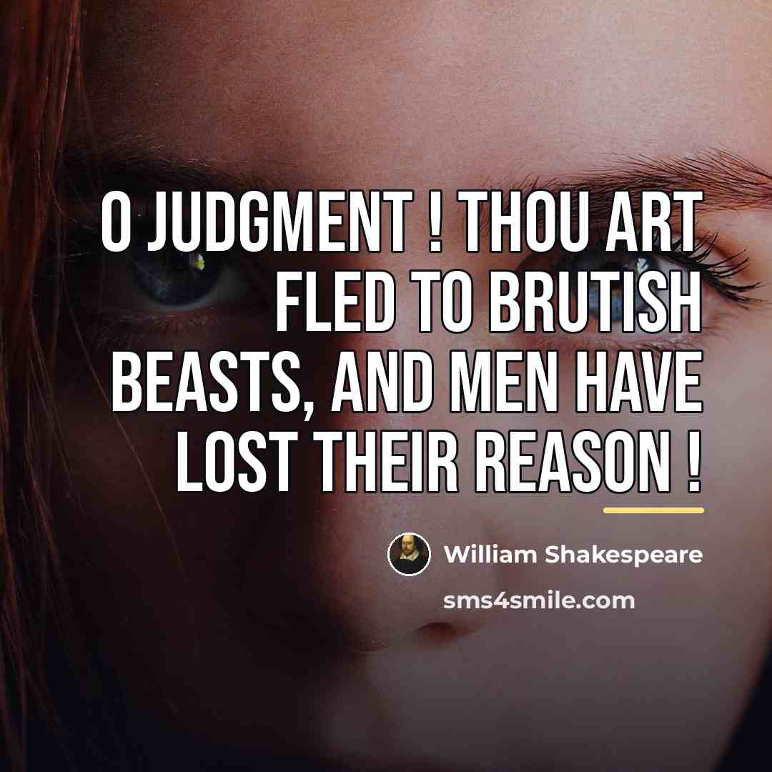 “O Judgment ! Thou art fled to brutish beasts, and…” quote by William Shakespeare