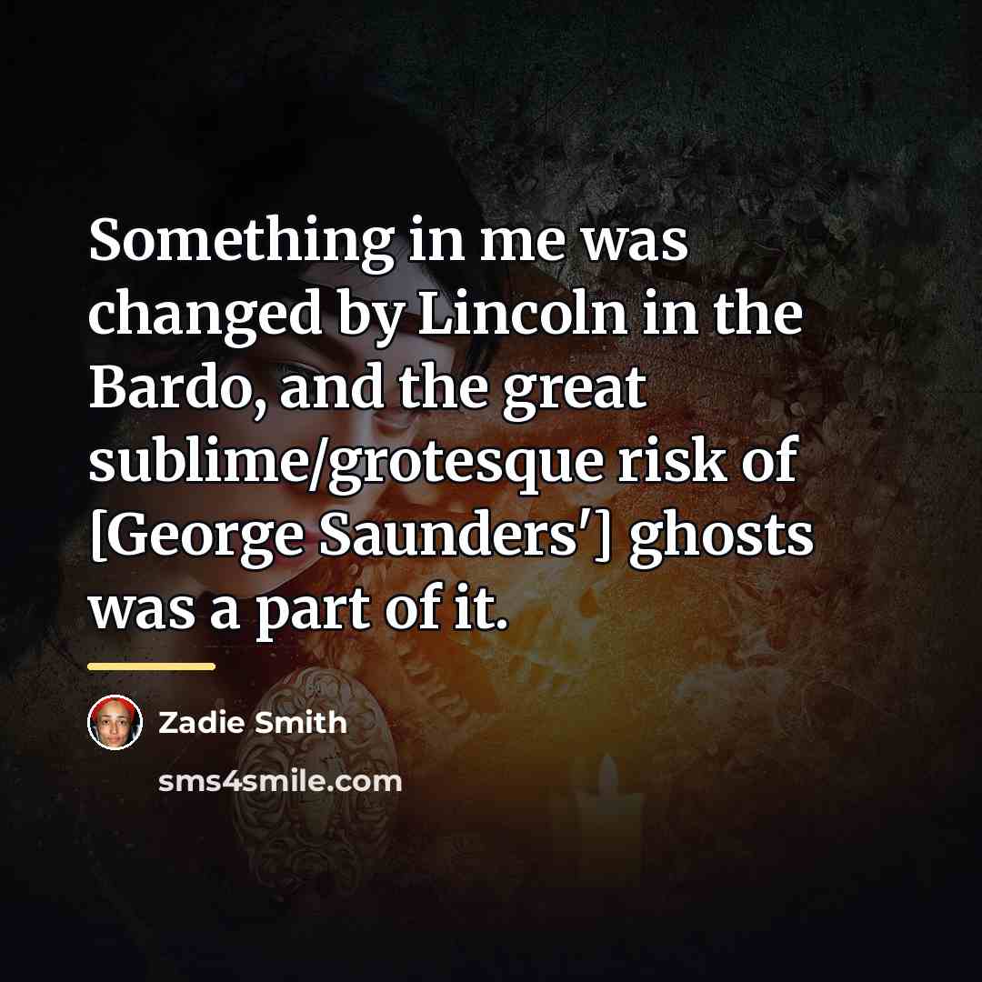 “Something in me was changed by Lincoln in the Bardo,…” quote by Zadie Smith