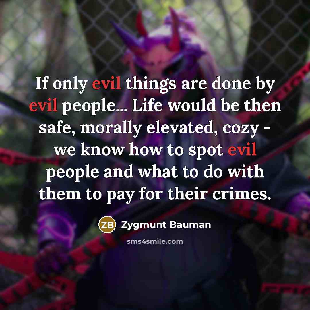 “If only evil things are done by evil people... Life…” quote by Zygmunt Bauman