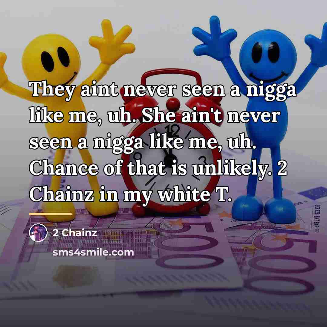 “They aint never seen a nigga like me, uh. She…” quote by 2 Chainz