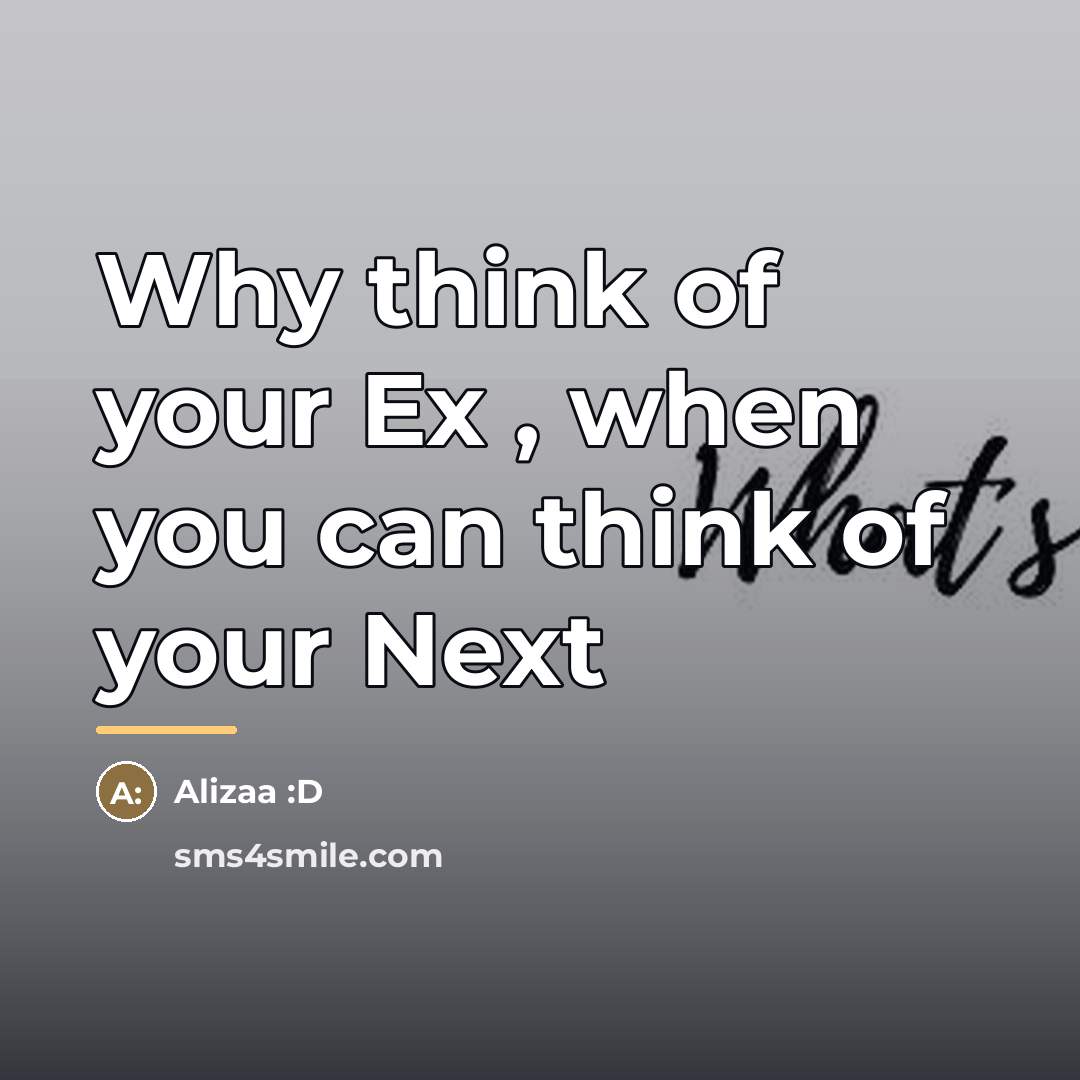“Why think of your Ex , when you can think…” quote by Alizaa :D