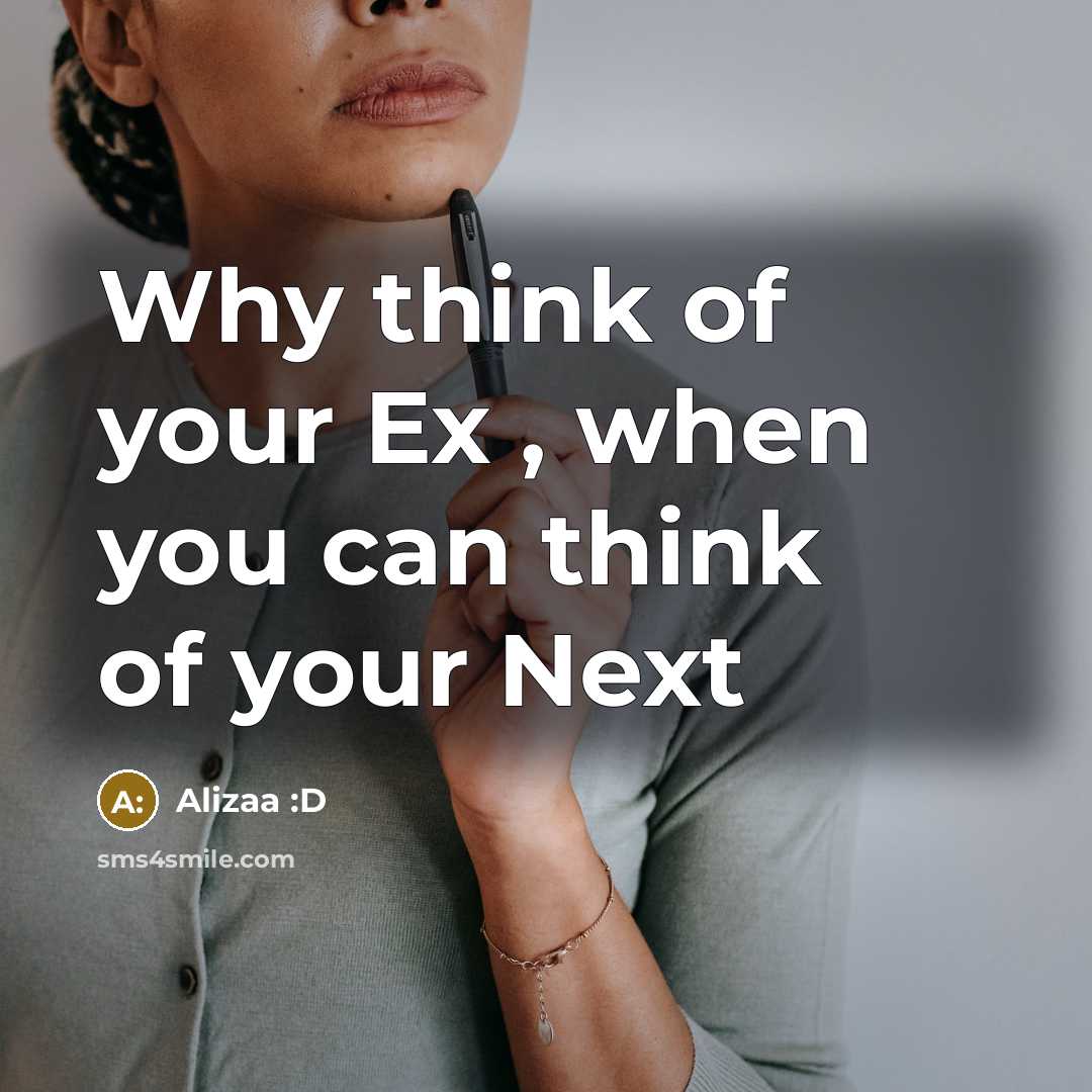“Why think of your Ex , when you can think of your Next” quote by Alizaa :D