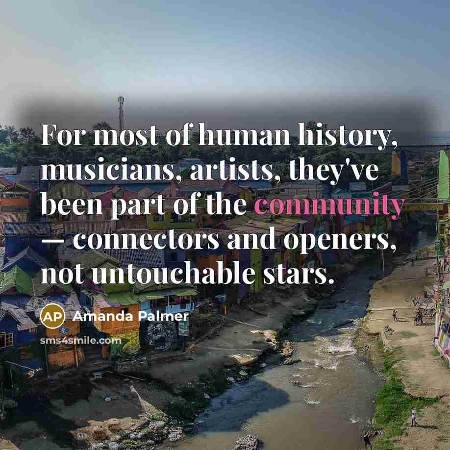 “For most of human history, musicians, artists, they've been part…” quote by Amanda Palmer