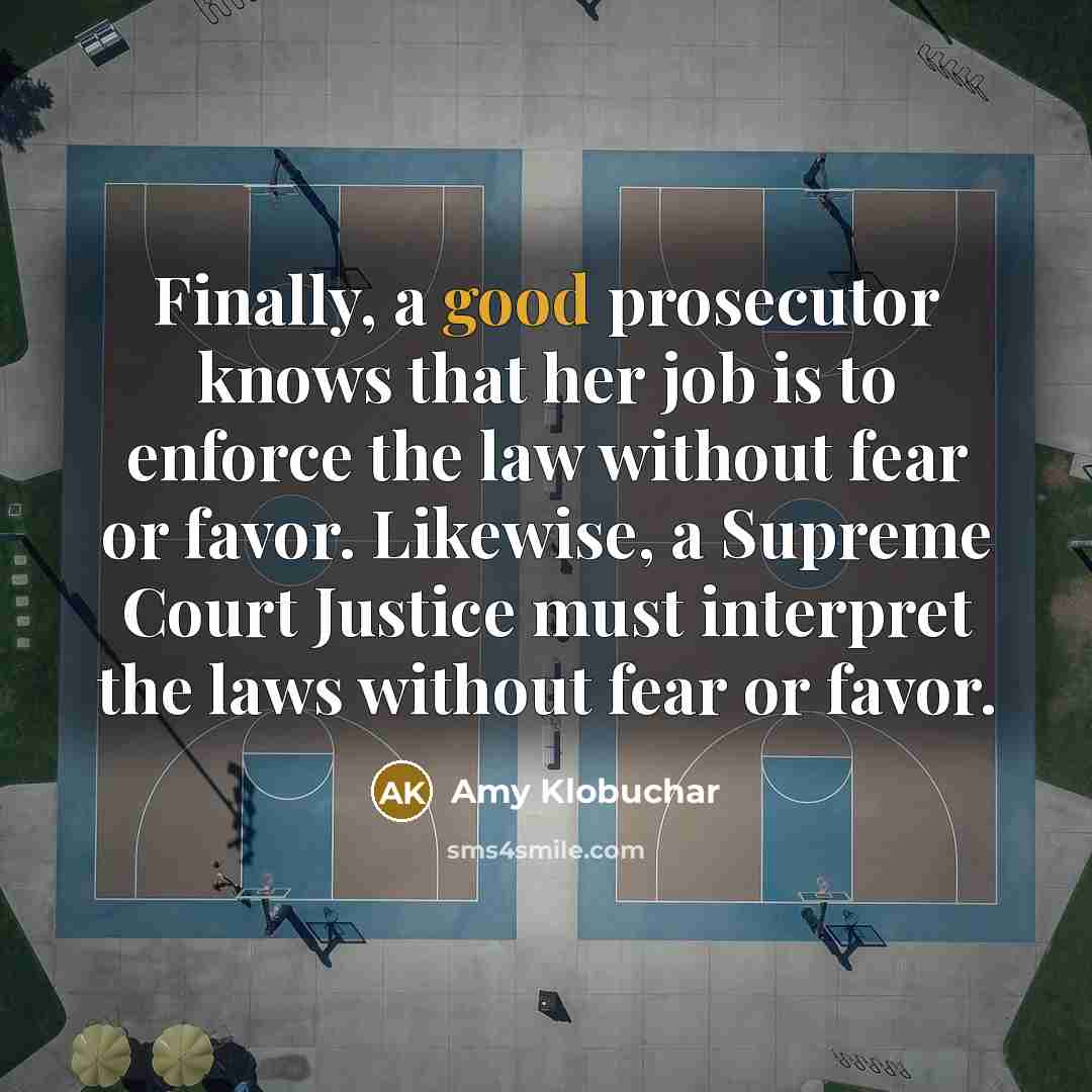 “Finally, a good prosecutor knows that her job is to…” quote by Amy Klobuchar