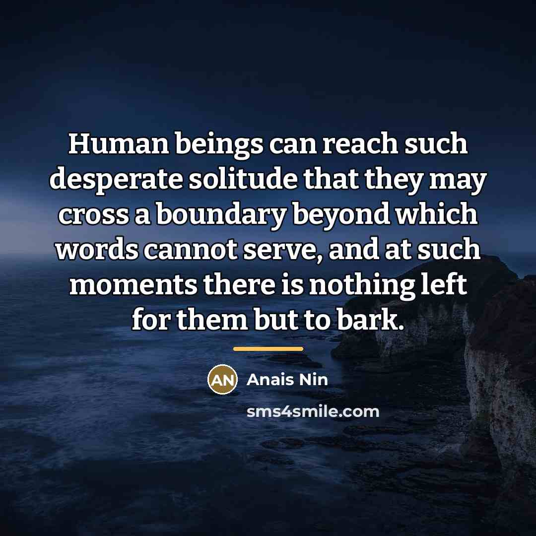 “Human beings can reach such desperate solitude that they may…” quote by Anais Nin