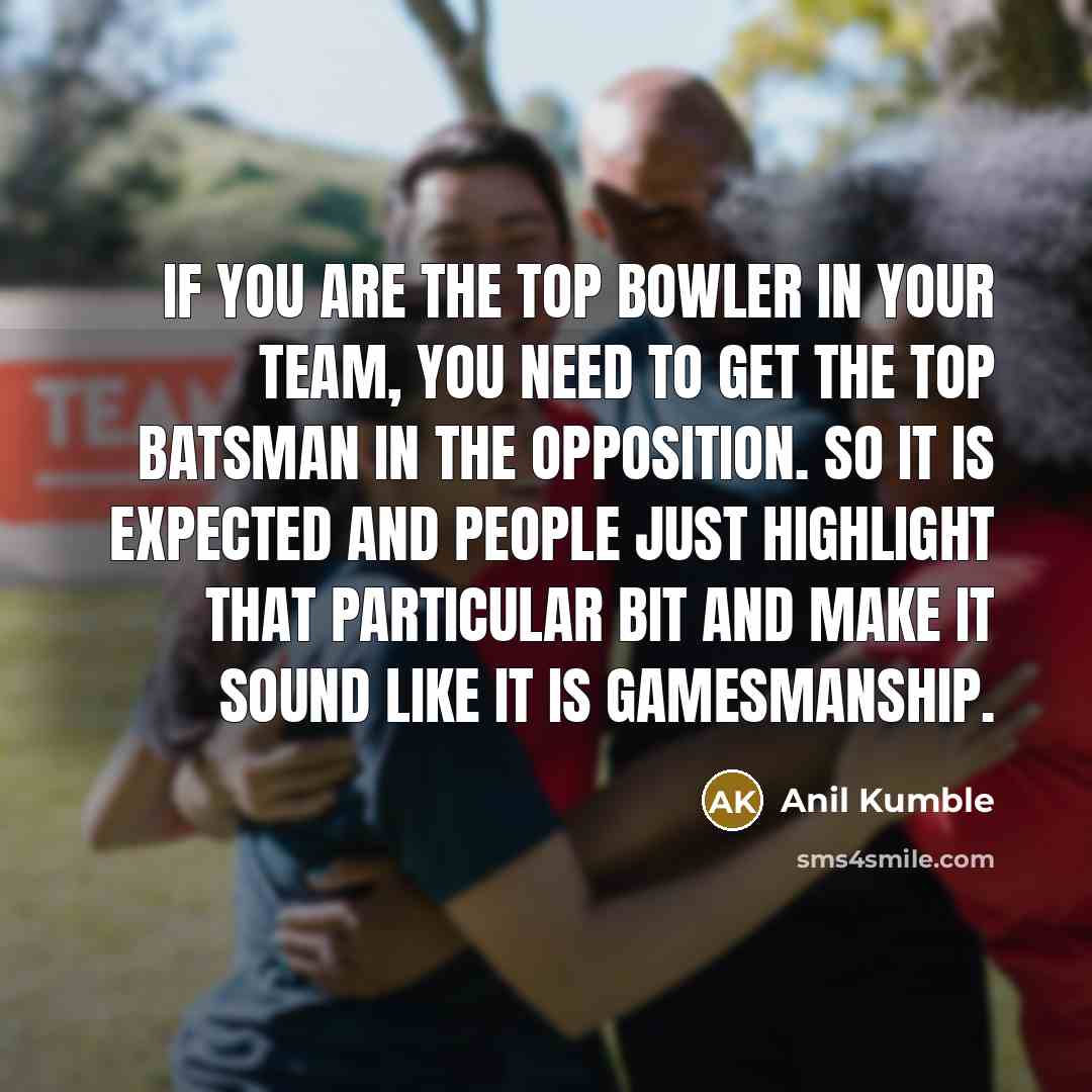 “If you are the top bowler in your team, you…” quote by Anil Kumble